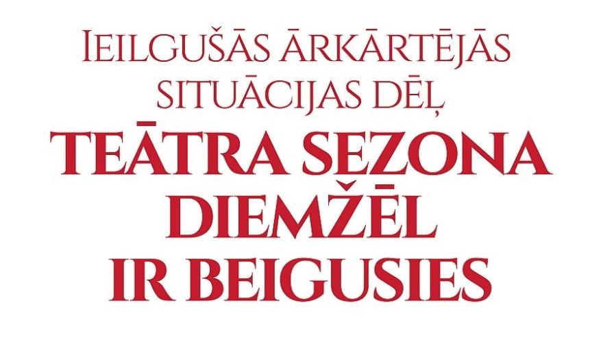 Līdz ar valdības lēmumu pagarināt ārkārtējo situāciju Nacionālais teātris paziņo par sezonas slēgšanu